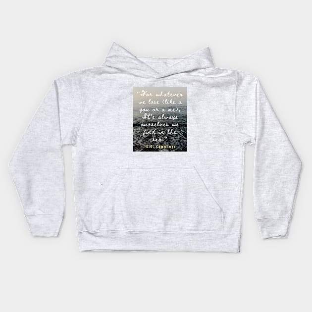 E. E. Cummings: For whatever we lose(like a you or a me) it’s always ourselves we find in the sea. Kids Hoodie by artbleed